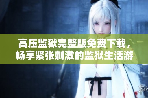 高压监狱完整版免费下载，畅享紧张刺激的监狱生活游戏体验
