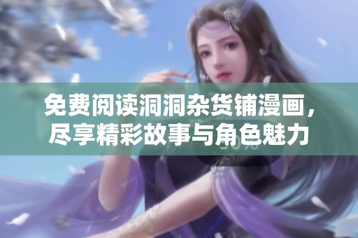 免费阅读洞洞杂货铺漫画，尽享精彩故事与角色魅力