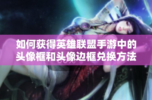 如何获得英雄联盟手游中的头像框和头像边框兑换方法解析