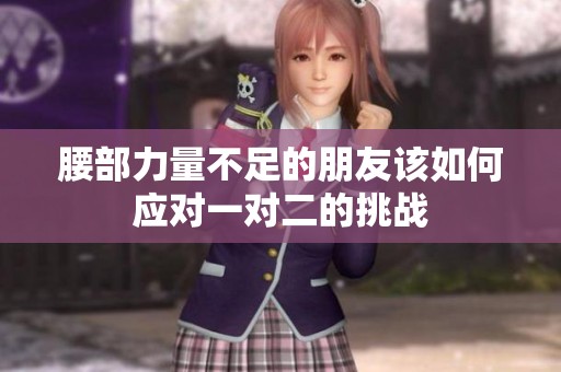 腰部力量不足的朋友该如何应对一对二的挑战