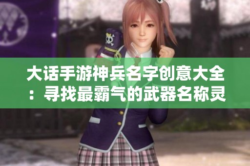 大话手游神兵名字创意大全：寻找最霸气的武器名称灵感