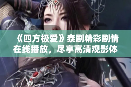 《四方极爱》泰剧精彩剧情在线播放，尽享高清观影体验