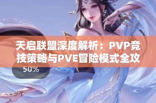 天启联盟深度解析：PVP竞技策略与PVE冒险模式全攻略指南