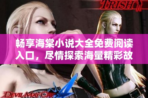 畅享海棠小说大全免费阅读入口，尽情探索海量精彩故事