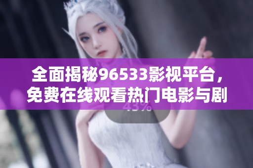 全面揭秘96533影视平台，免费在线观看热门电影与剧集