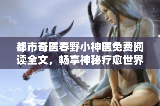 都市奇医春野小神医免费阅读全文，畅享神秘疗愈世界之旅