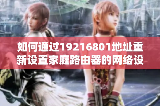 如何通过19216801地址重新设置家庭路由器的网络设置