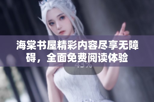 海棠书屋精彩内容尽享无障碍，全面免费阅读体验