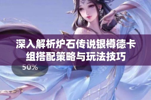深入解析炉石传说银樽德卡组搭配策略与玩法技巧