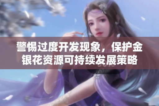 警惕过度开发现象，保护金银花资源可持续发展策略