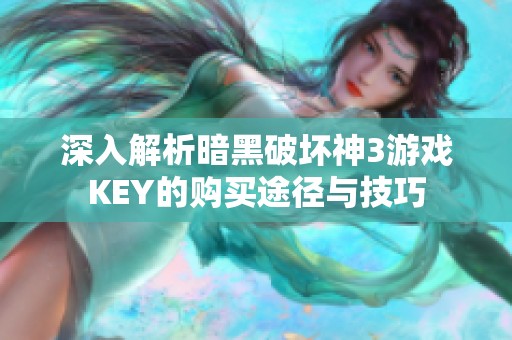 深入解析暗黑破坏神3游戏KEY的购买途径与技巧