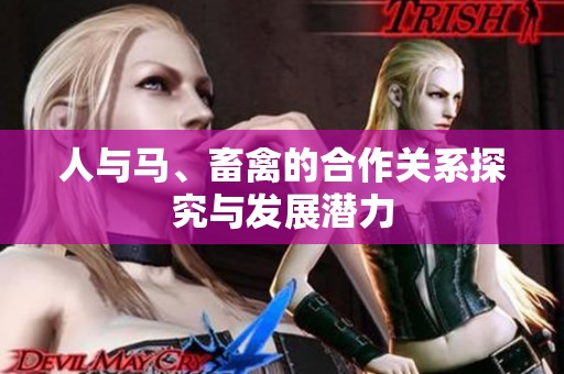 人与马、畜禽的合作关系探究与发展潜力