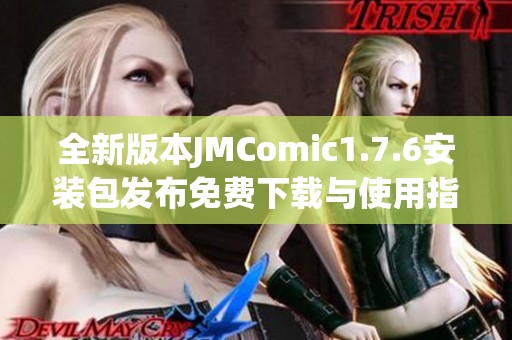 全新版本JMComic1.7.6安装包发布免费下载与使用指南