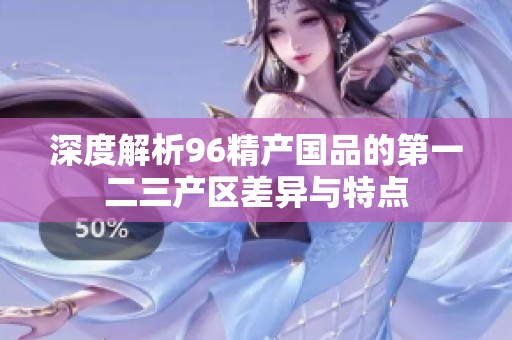深度解析96精产国品的第一二三产区差异与特点