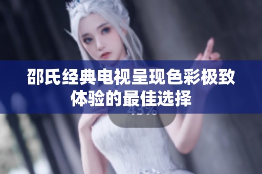 邵氏经典电视呈现色彩极致体验的最佳选择
