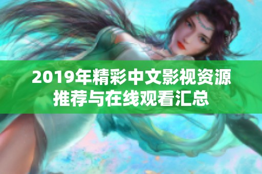 2019年精彩中文影视资源推荐与在线观看汇总