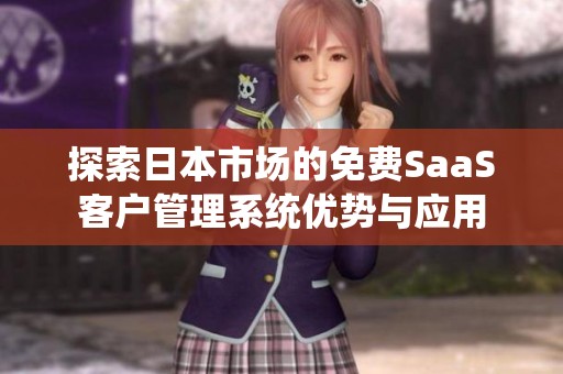 探索日本市场的免费SaaS客户管理系统优势与应用