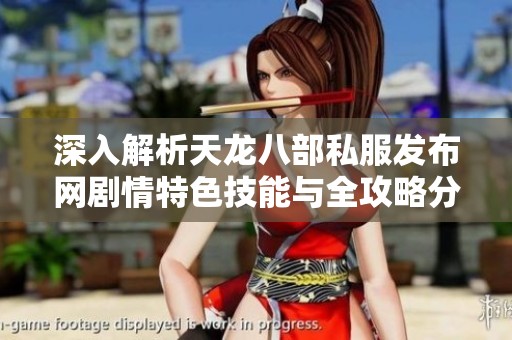 深入解析天龙八部私服发布网剧情特色技能与全攻略分享