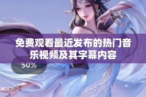 免费观看最近发布的热门音乐视频及其字幕内容