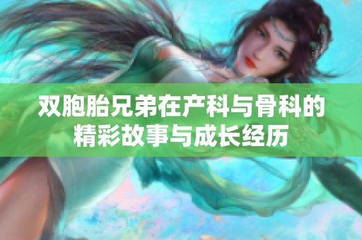 双胞胎兄弟在产科与骨科的精彩故事与成长经历