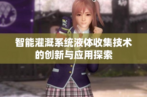 智能灌溉系统液体收集技术的创新与应用探索