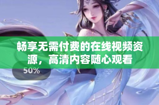 畅享无需付费的在线视频资源，高清内容随心观看