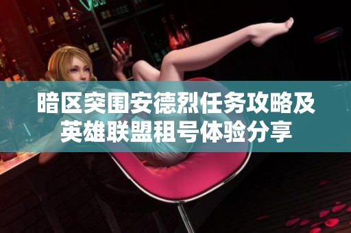 暗区突围安德烈任务攻略及英雄联盟租号体验分享