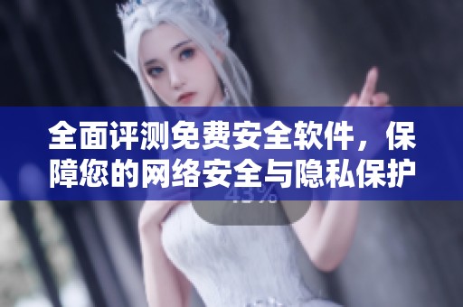 全面评测免费安全软件，保障您的网络安全与隐私保护