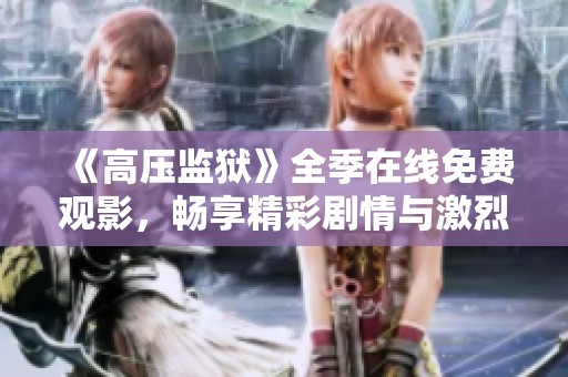 《高压监狱》全季在线免费观影，畅享精彩剧情与激烈挑战