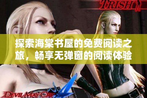 探索海棠书屋的免费阅读之旅，畅享无弹窗的阅读体验