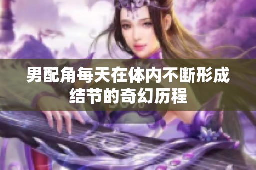 男配角每天在体内不断形成结节的奇幻历程
