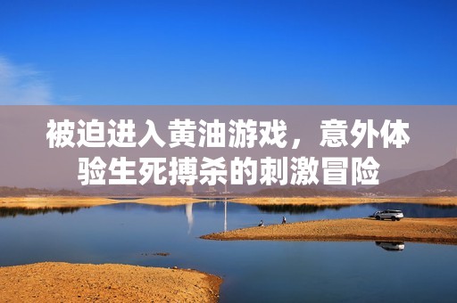 被迫进入黄油游戏，意外体验生死搏杀的刺激冒险