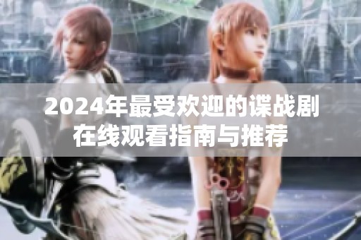 2024年最受欢迎的谍战剧在线观看指南与推荐