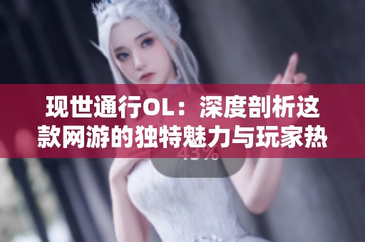 现世通行OL：深度剖析这款网游的独特魅力与玩家热评动态