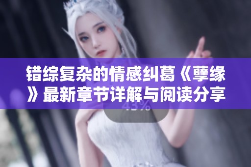 错综复杂的情感纠葛《孽缘》最新章节详解与阅读分享