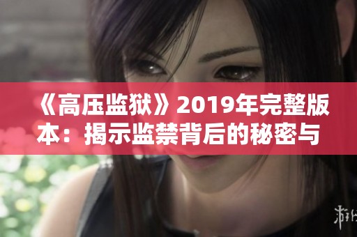 《高压监狱》2019年完整版本：揭示监禁背后的秘密与挑战
