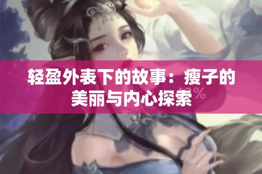 轻盈外表下的故事：瘦子的美丽与内心探索