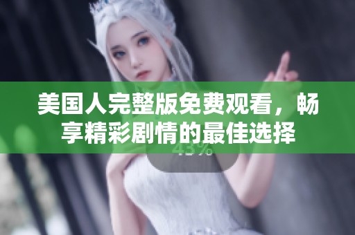 美国人完整版免费观看，畅享精彩剧情的最佳选择