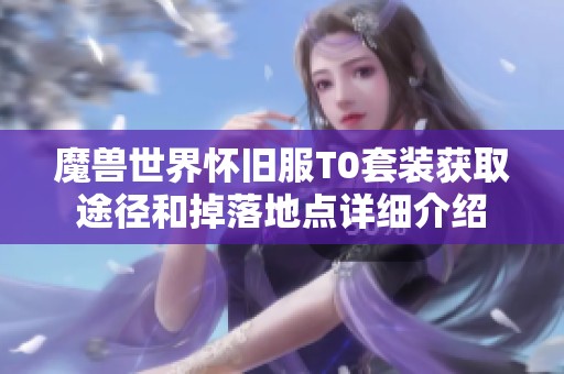 魔兽世界怀旧服T0套装获取途径和掉落地点详细介绍