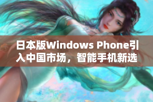 日本版Windows Phone引入中国市场，智能手机新选择即将来临