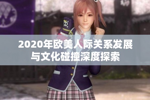 2020年欧美人际关系发展与文化碰撞深度探索