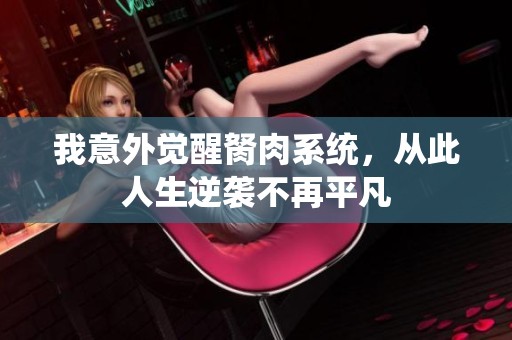 我意外觉醒胬肉系统，从此人生逆袭不再平凡