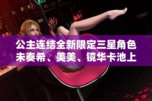 公主连结全新限定三星角色未奏希、美美、镜华卡池上线预告