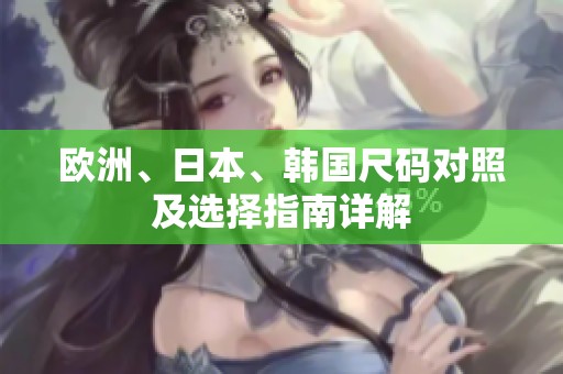 欧洲、日本、韩国尺码对照及选择指南详解