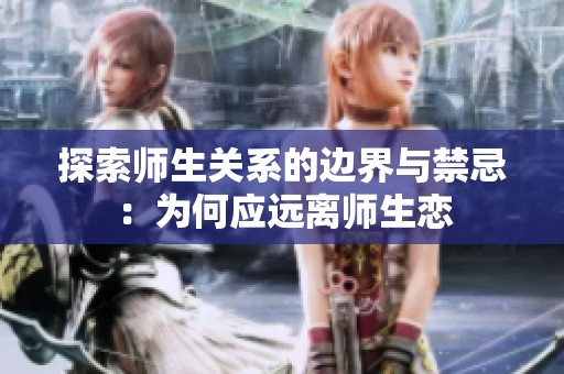 探索师生关系的边界与禁忌：为何应远离师生恋
