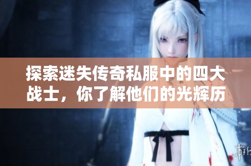探索迷失传奇私服中的四大战士，你了解他们的光辉历程吗