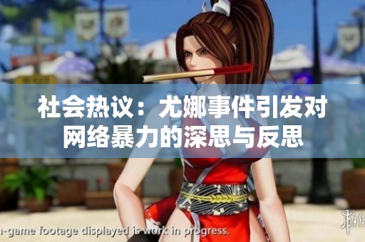 社会热议：尤娜事件引发对网络暴力的深思与反思