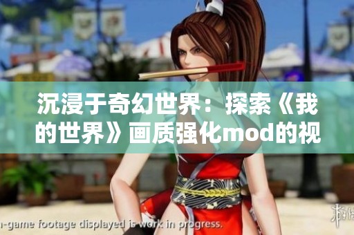 沉浸于奇幻世界：探索《我的世界》画质强化mod的视觉魅力之旅