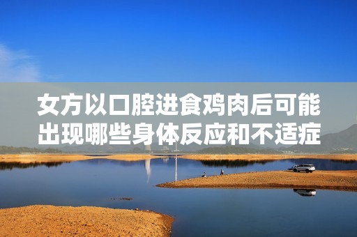 女方以口腔进食鸡肉后可能出现哪些身体反应和不适症状