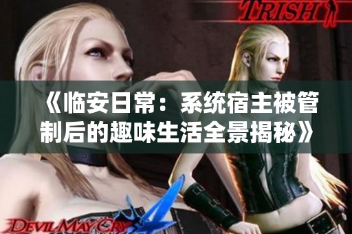 《临安日常：系统宿主被管制后的趣味生活全景揭秘》